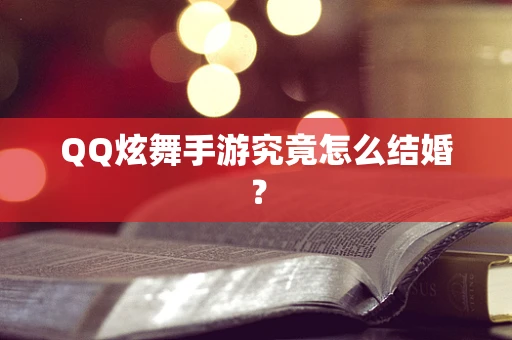QQ炫舞手游究竟怎么结婚？