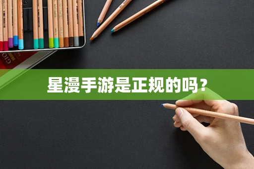 星漫手游是正规的吗？
