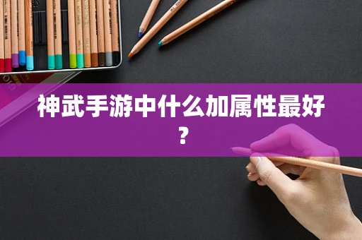 神武手游中什么加属性最好？