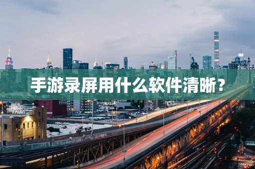 手游录屏用什么软件清晰？