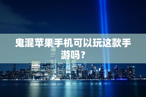 鬼混苹果手机可以玩这款手游吗？