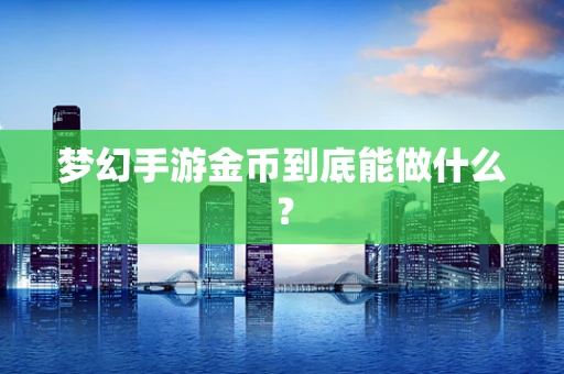 梦幻手游金币到底能做什么？