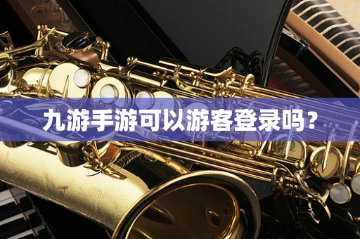 九游手游可以游客登录吗？