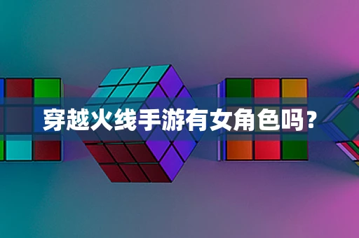 穿越火线手游有女角色吗？