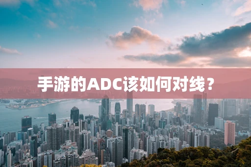 手游的ADC该如何对线？