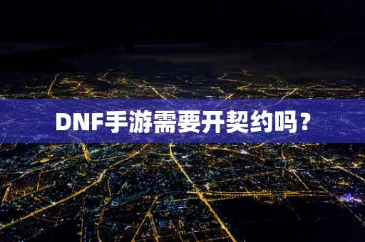 DNF手游需要开契约吗？