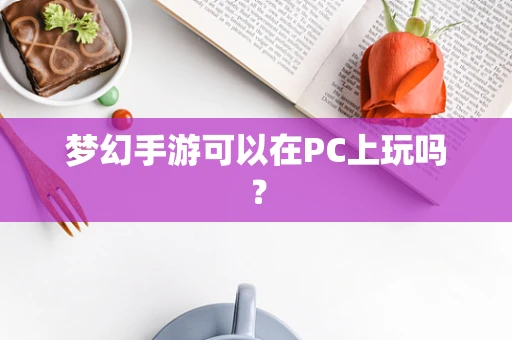 梦幻手游可以在PC上玩吗？