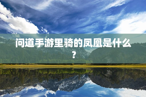 问道手游里骑的凤凰是什么？