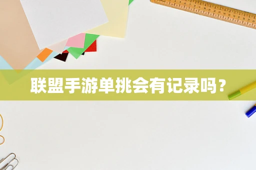 联盟手游单挑会有记录吗？