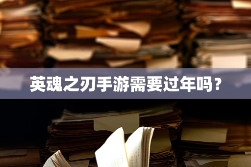 英魂之刃手游需要过年吗？