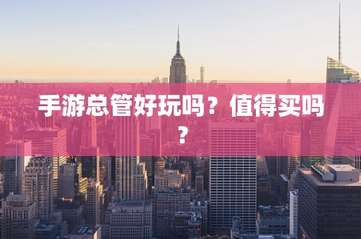 手游总管好玩吗？值得买吗？