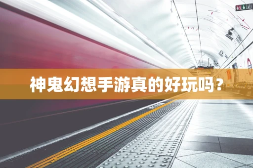 神鬼幻想手游真的好玩吗？