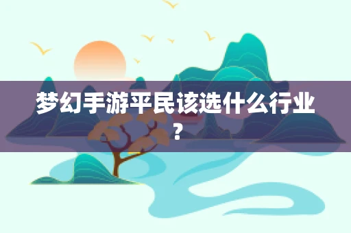 梦幻手游平民该选什么行业？