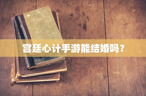 宫廷心计手游能结婚吗？