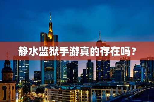 静水监狱手游真的存在吗？