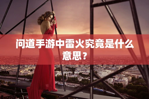问道手游中雷火究竟是什么意思？