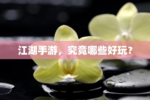 江湖手游，究竟哪些好玩？