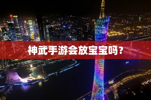 神武手游会放宝宝吗？