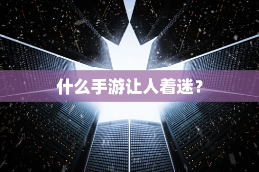 什么手游让人着迷？