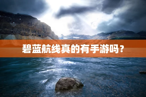碧蓝航线真的有手游吗？