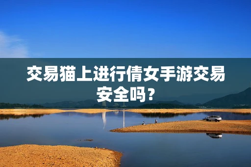 交易猫上进行倩女手游交易安全吗？