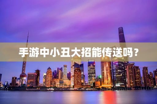 手游中小丑大招能传送吗？