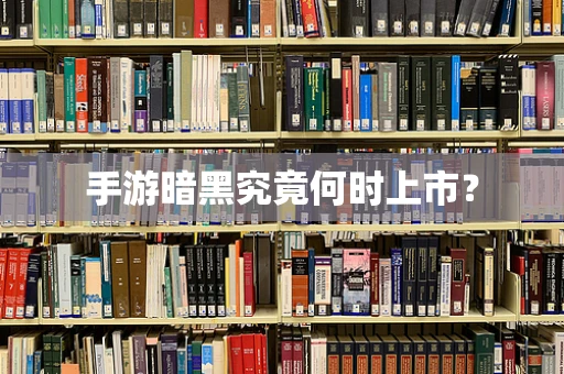 手游暗黑究竟何时上市？