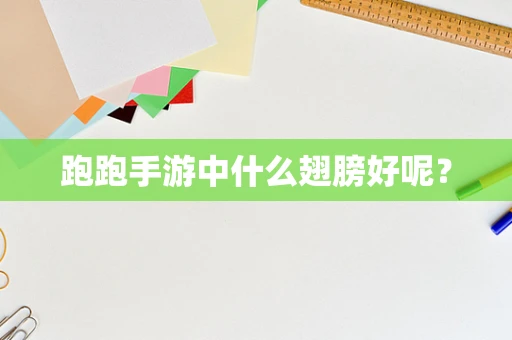 跑跑手游中什么翅膀好呢？