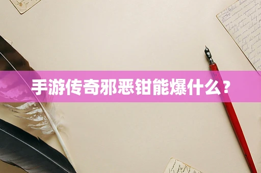 手游传奇邪恶钳能爆什么？