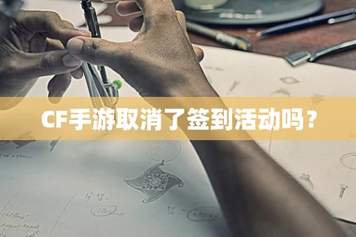 CF手游取消了签到活动吗？