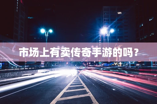 市场上有卖传奇手游的吗？
