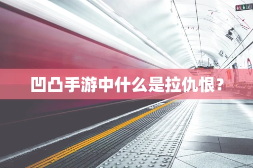 凹凸手游中什么是拉仇恨？