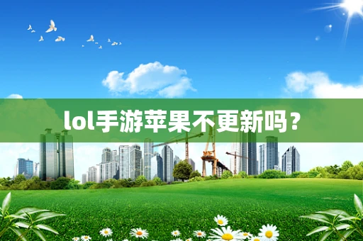 lol手游苹果不更新吗？