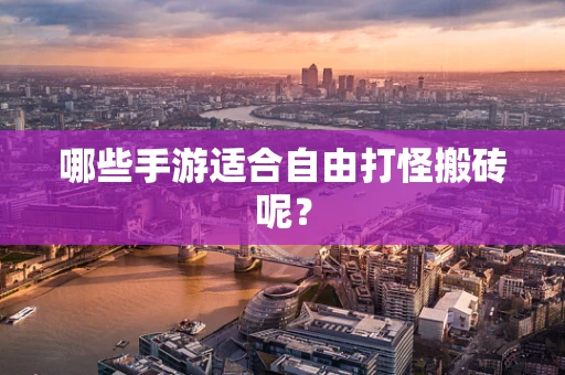 哪些手游适合自由打怪搬砖呢？
