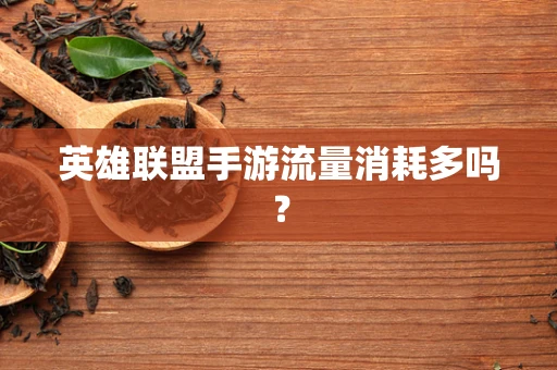英雄联盟手游流量消耗多吗？
