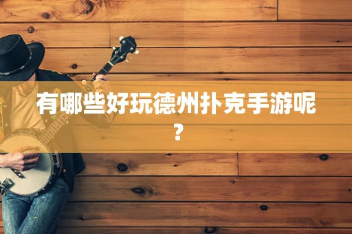 有哪些好玩德州扑克手游呢？