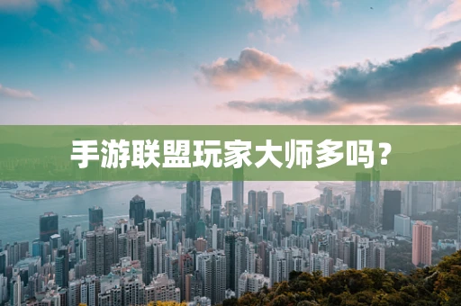 手游联盟玩家大师多吗？