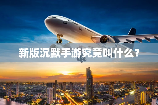 新版沉默手游究竟叫什么？