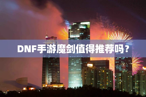 DNF手游魔剑值得推荐吗？