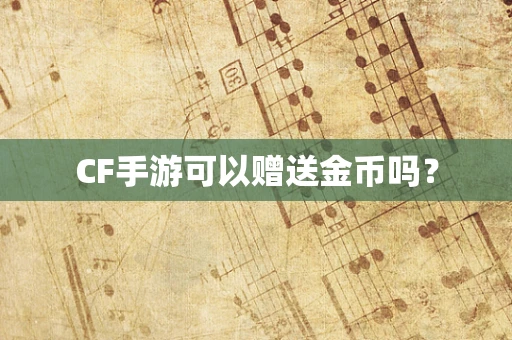 CF手游可以赠送金币吗？