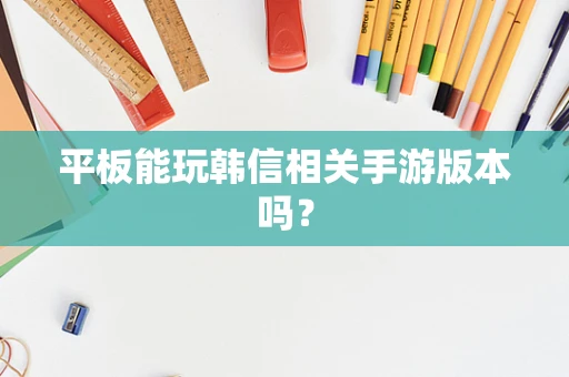 平板能玩韩信相关手游版本吗？