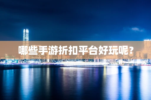 哪些手游折扣平台好玩呢？