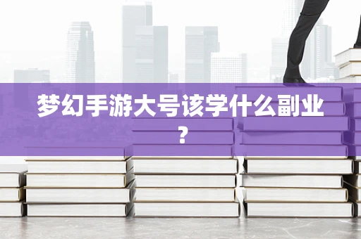 梦幻手游大号该学什么副业？