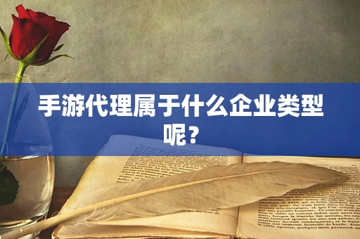 手游代理属于什么企业类型呢？