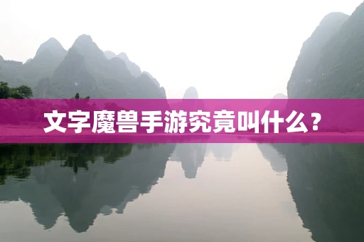 文字魔兽手游究竟叫什么？